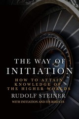 The Way of Initiation: How to attain knowledge of the Higher Worlds