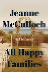 All Happy Families: A Memoir by Jeanne McCulloch: New