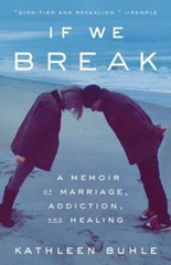 If We Break : a Memoir of Marriage, Addiction, and