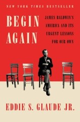 Begin Again: James Baldwin’s America and Its Urgent Lessons for Our Own, Glaude