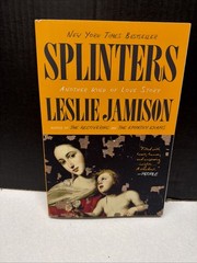 Splinters : Another Kind of Love Story by Leslie Jamison, Trade Paperback