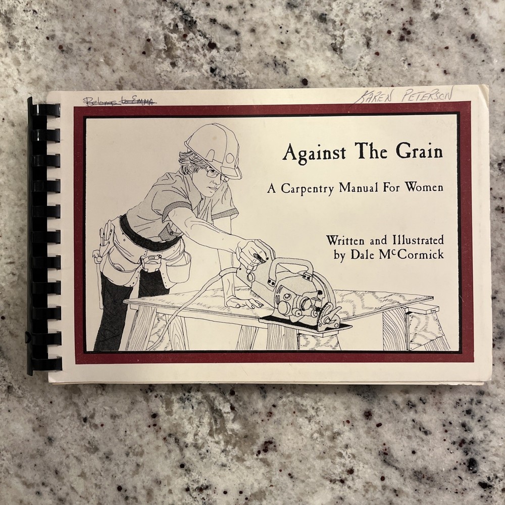 Against the Grain: A Carpentry Manual for Women by Dale McCormick 0918040019 ’79