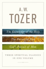 A. W. Tozer: Three Spiritual Classics in One Volume: The Knowledge of the Ho…