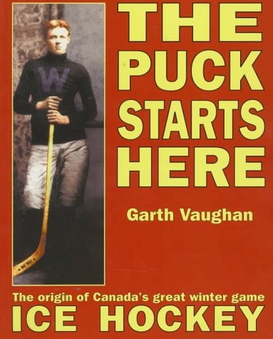 The Puck Starts Here: The Origin of Canada’s Great Winter Game : Ice Hockey