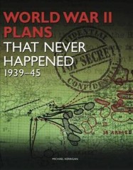 WWII Plans That Never Happened: 1939-45 – Hardcover By Kerrigan, Michael – GOOD