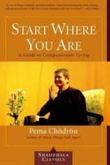 Start Where You Are: A Guide to Compassionate Living by Chodron, Pema