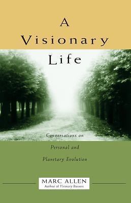 A Visionary Life: Conversations on Personal and Planetary Evolution Marc Allen