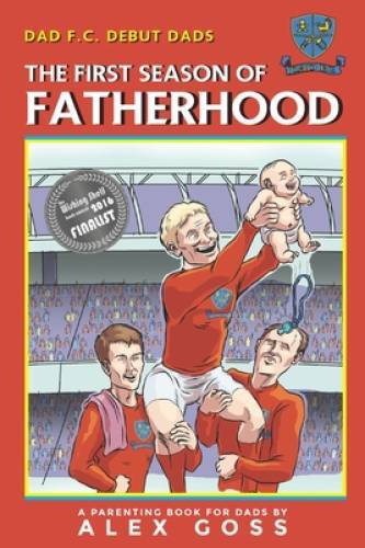 Dad FC Debut Dads: The First Season of Fatherhood: A Parenting Book f – GOOD