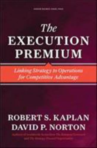 Execution Premium : Linking Strategy to Operations for Competitive Advantage,…