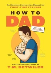 How to Dad: An Illustrated Instruction Manual for First Time Fathers – VERY GOOD