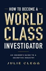 How to Become a World-Class Investigator: An Insider’s Guide to a Secretive …