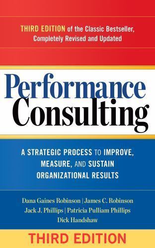 Performance Consulting: A Strategic Process to Improve, Measure, and Sustain Org