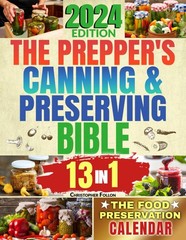 THE PREPPER’S CANNING & PRESERVING BIBLE: [13 in 1] Your Path to Food Self-S…