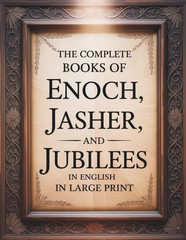 The Complete Books of Enoch, Jasher, and Jubilees in English in Large Print: the