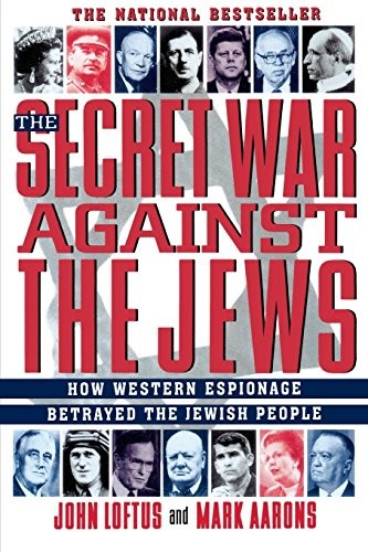 THE SECRET WAR AGAINST THE JEWS: HOW WESTERN ESPIONAGE By John Loftus & Mark