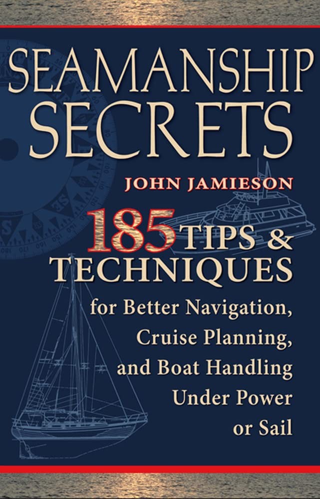 Seamanship Secrets: 185 Tips & Techniques for Better Navigation, Cruise Plan…