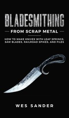 Bladesmithing From Scrap Metal by Wes Sander