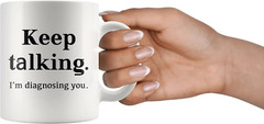 Keep Talking I’M Diagnosing You Counsellor Psychologist Psychology Doctor Dr The