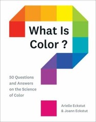 What Is Color?: 50 Questions and Answers on the Science of Color by Eckstut, Ar