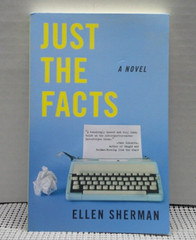 Just the Facts: A Novel Ellen Sherman 2015 She Writes Press