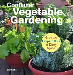 Container Vegetable Gardening: Growing Crops in Pots in Every Space – VERY GOOD