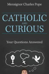 Catholic and Curious: Your Questions Answered by Pope, Monsignor Charles