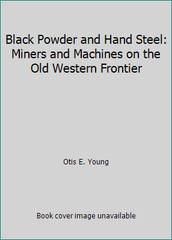 Black Powder and Hand Steel: Miners and Machines on the Old Western Frontier