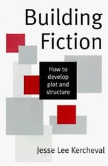 Building Fiction: How to Develop Plot & Structure by Jesse Lee Kercheval