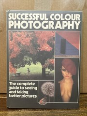SUCCESSFUL COLOUR PHOTOGRAPHY: THE COMPLETE GUIDE TO … by C Angeloglou