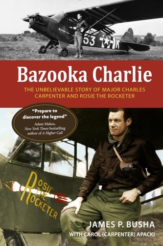 Bazooka Charlie: The Unbelievable Story of Major Charles Carpenter and Rosie the
