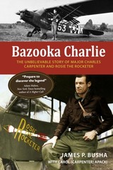 Bazooka Charlie: The Unbelievable Story of Major Charles Carpenter and Rosie the