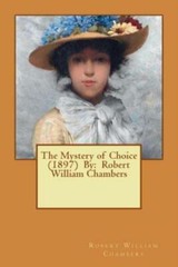 The Mystery Of Choice (1897) By: Robert William Chambers