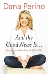And the Good News Is…: Lessons and Advi- 9781455584901, hardcover, Dana Perino
