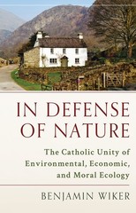 In Defense of Nature: The Catholic Unity of Environmental, Economic, and Mor…