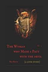 The Woman Who Made a Pact with the Devil: A Love Story by Harvey, Ray