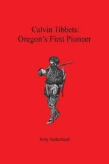 Calvin Tibbets : Oregon’s First Pioneer, Paperback by Sutherland, Jerry, Like…