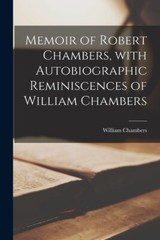 Memoir Of Robert Chambers, With Autobiographic Reminiscences Of William Cha…