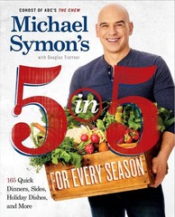 Michael Symon’s 5 in 5 for Every Season: 165 Quick Dinners, Sides, Holiday D…