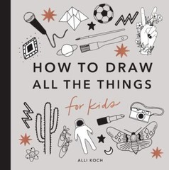 All the Things: How to Draw Books for Kids – Paperback By Koch, Alli – GOOD