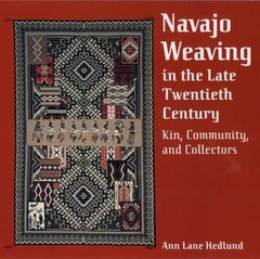 Navajo Weaving in the Late Twentieth Century : Kin, Community, an