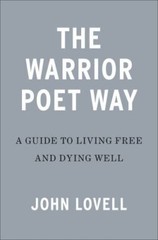 The Warrior Poet Way: A Guide to Living Free and Dying Well, Lovell, John, Very