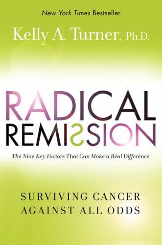 Radical Remission: Surviving Cancer Against All Odds by Kelly A. Turner