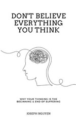 Don’t Believe Everything You Think Why Your Thinking Is The Beginning Free Ship