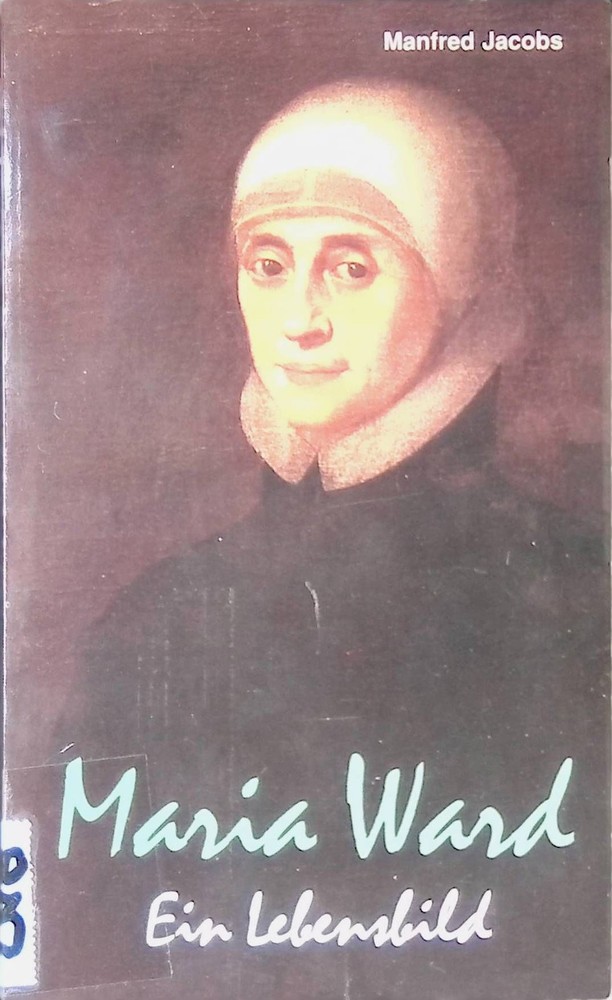 Maria Ward : ein Lebensbild. Jacobs, Manfred: