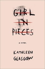 Girl in Pieces by Kathleen Glasgow