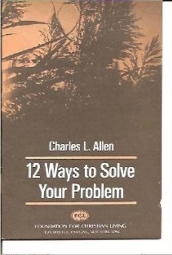 12 Ways to Solve Your Problem by Charles L. Allen (Foundation for Christian …