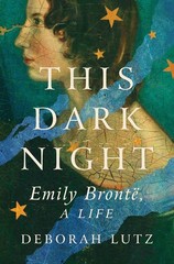 This Dark Night: Emily Bronte, a Life Hardcover by Deborah Lutz
