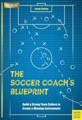 The Soccer Coach’s Blueprint: Build a Strong Team Culture to Create a Winnin…