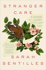 Stranger Care: A Memoir of Loving What Isn’t Ours