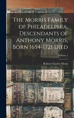 The Morris Family of Philadelphia, Descendants of Anthony Morris, Born 1654-1721
